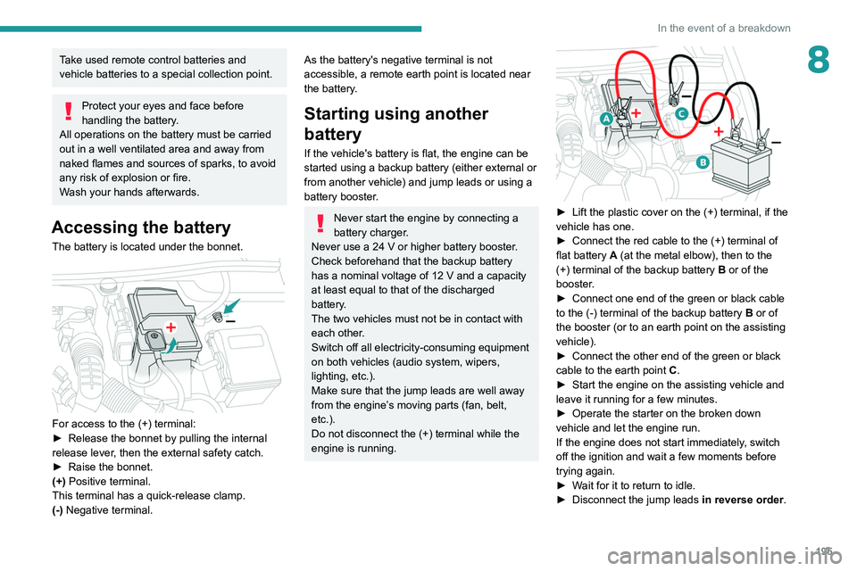 PEUGEOT 508 2021  Owners Manual 195
In the event of a breakdown
8Take used remote control batteries and 
vehicle batteries to a special collection point.
Protect your eyes and face before 
handling the battery.
All operations on the