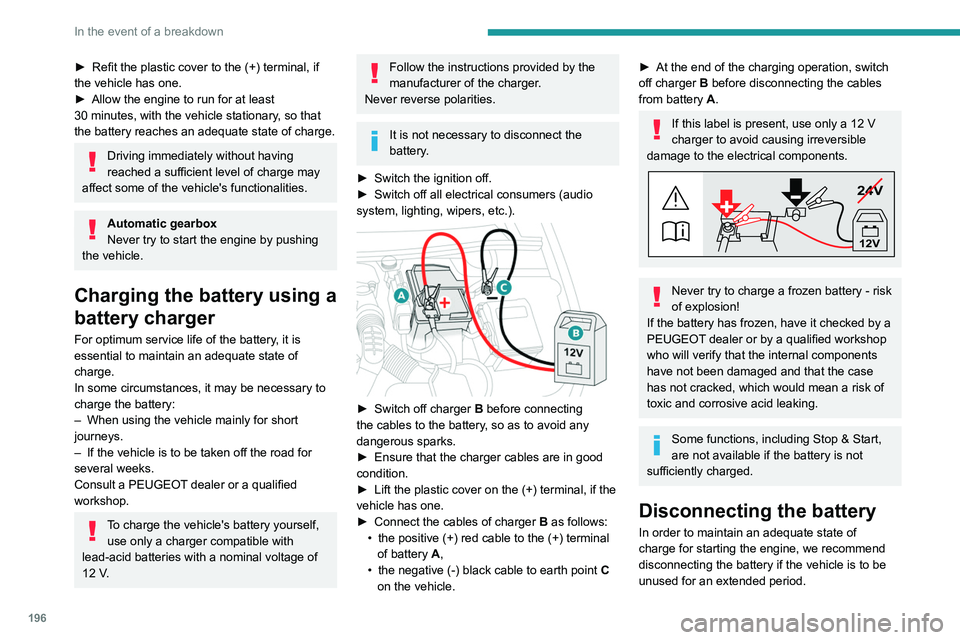 PEUGEOT 508 2021  Owners Manual 196
In the event of a breakdown
Before disconnecting the battery:
► Close all openings (doors, boot, windows, 
roof).
►  Switch off all electricity-consuming devices 
(audio system, wipers, lamps,