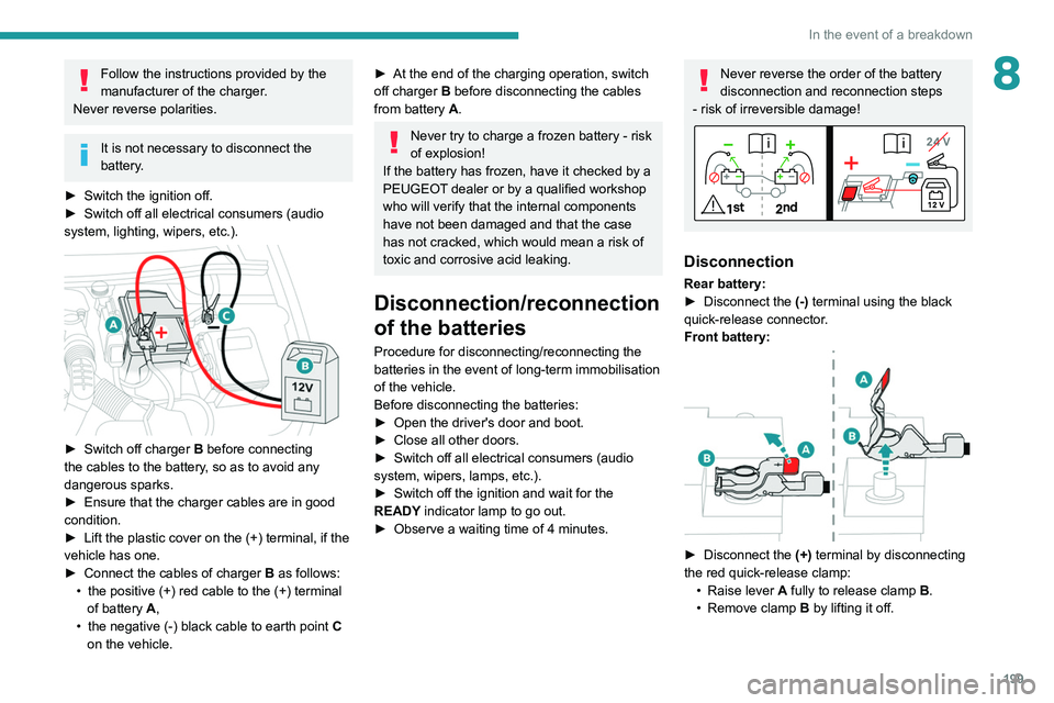 PEUGEOT 508 2021  Owners Manual 199
In the event of a breakdown
8Follow the instructions provided by the 
manufacturer of the charger.
Never reverse polarities.
It is not necessary to disconnect the 
battery.
►
 
Switch the igniti