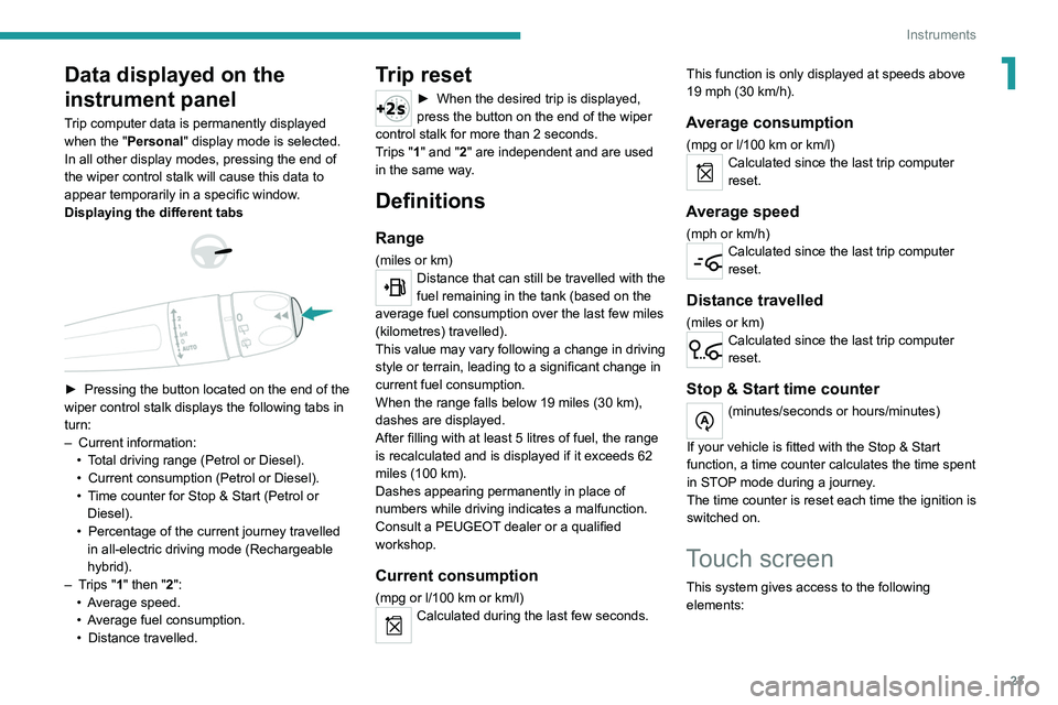PEUGEOT 508 2021  Owners Manual 23
Instruments
1Data displayed on the 
instrument panel
Trip computer data is permanently displayed 
when the "Personal" display mode is selected.
In all other display modes, pressing the end 