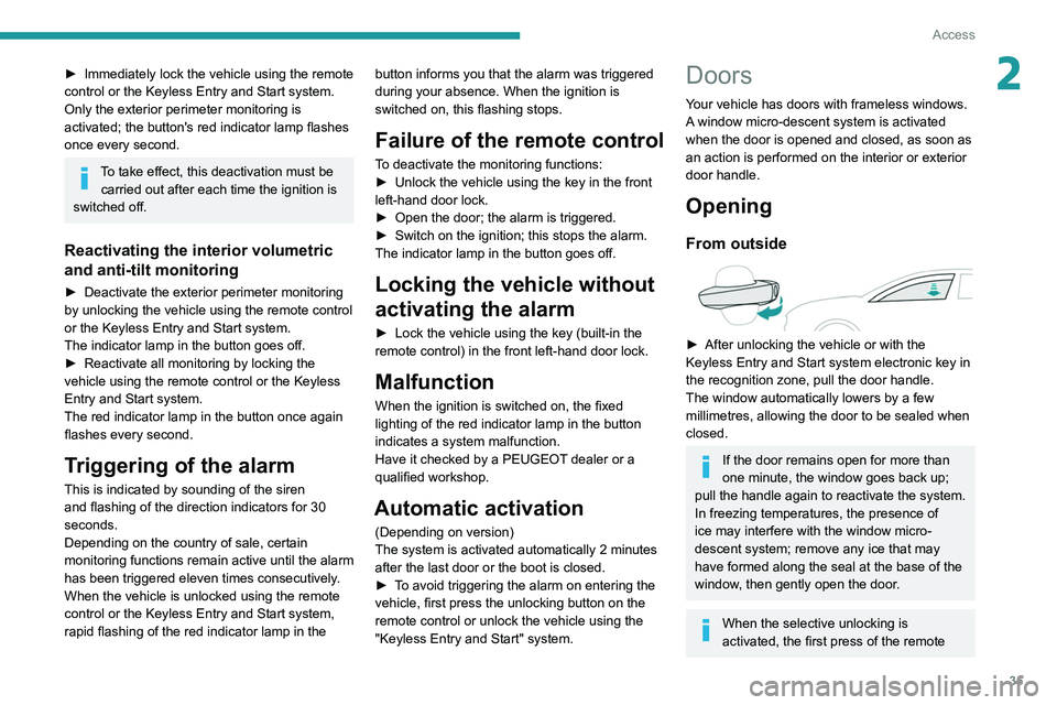 PEUGEOT 508 2021  Owners Manual 35
Access
2► Immediately lock the vehicle using the remote 
control or the Keyless Entry and Start system.
Only the exterior perimeter monitoring is 
activated; the button's red indicator lamp f