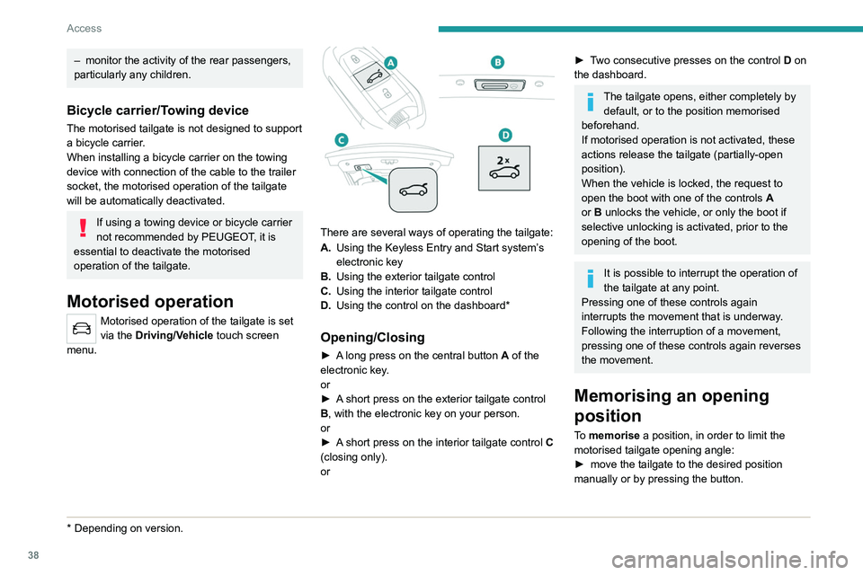 PEUGEOT 508 2021  Owners Manual 38
Access
► press button C or the exterior control B for 
more than 3 seconds (memorisation is confirmed 
by a brief audible signal).
Memorising is not available until the 
height of opening is more