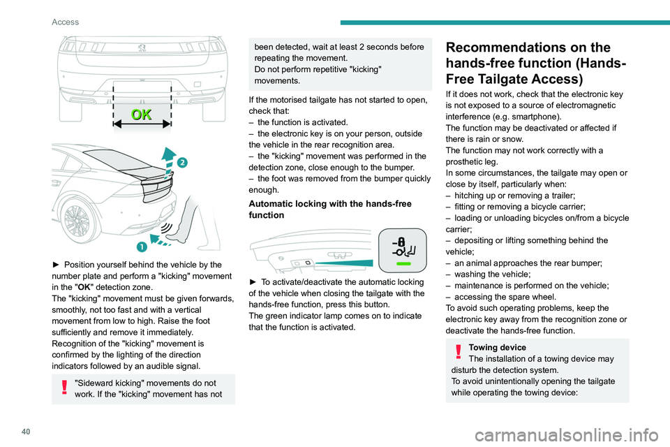 PEUGEOT 508 2021  Owners Manual 40
Access
► remove the electronic key from the 
recognition zone, with the tailgate closed.
For more information on the  Towing device 
with quickly detachable towball , refer to the 
corresponding 