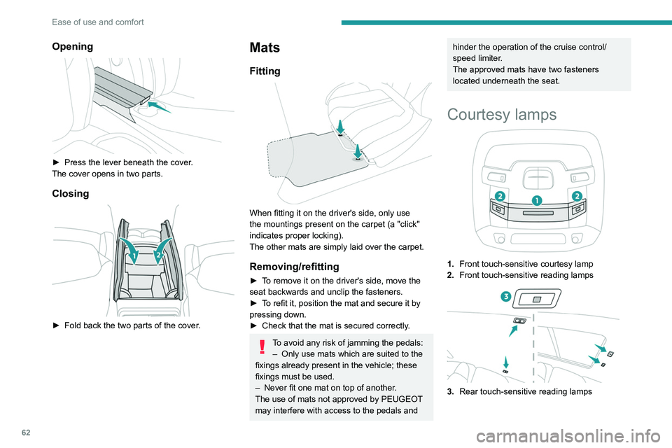 PEUGEOT 508 2021  Owners Manual 62
Ease of use and comfort
Front touch-sensitive 
courtesy lamp
It comes on gradually:
– when the vehicle is unlocked.
–  when the ignition is switched off.
–  when a door is opened.
–  when t