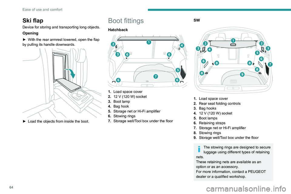 PEUGEOT 508 2021  Owners Manual 64
Ease of use and comfort
For information on installing the High 
load retaining net (SW) , refer to the 
corresponding section.
Load space cover 
(Hatchback)
 
 
It consists of two parts:
–  a rem