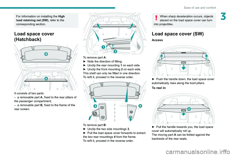 PEUGEOT 508 2021  Owners Manual 65
Ease of use and comfort
3For information on installing the High 
load retaining net (SW) , refer to the 
corresponding section.
Load space cover 
(Hatchback)
 
 
It consists of two parts:
–  a re