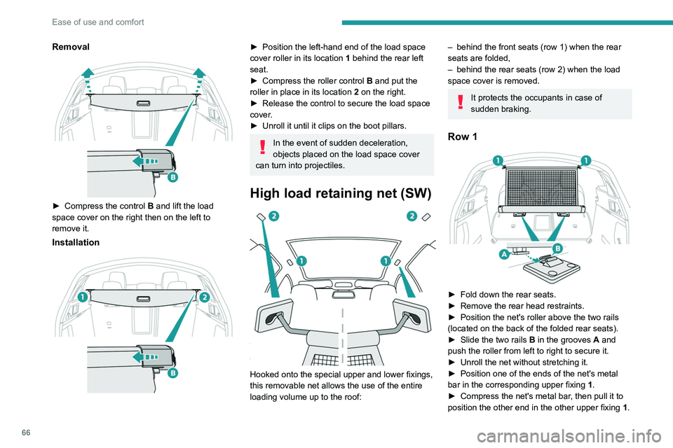 PEUGEOT 508 2021  Owners Manual 66
Ease of use and comfort
► Check that the net is hooked and tightened 
correctly.
Never reposition the rear seats while the 
net's roller is attached to the folded 
backrests.
Row 2 
 
►  Ro
