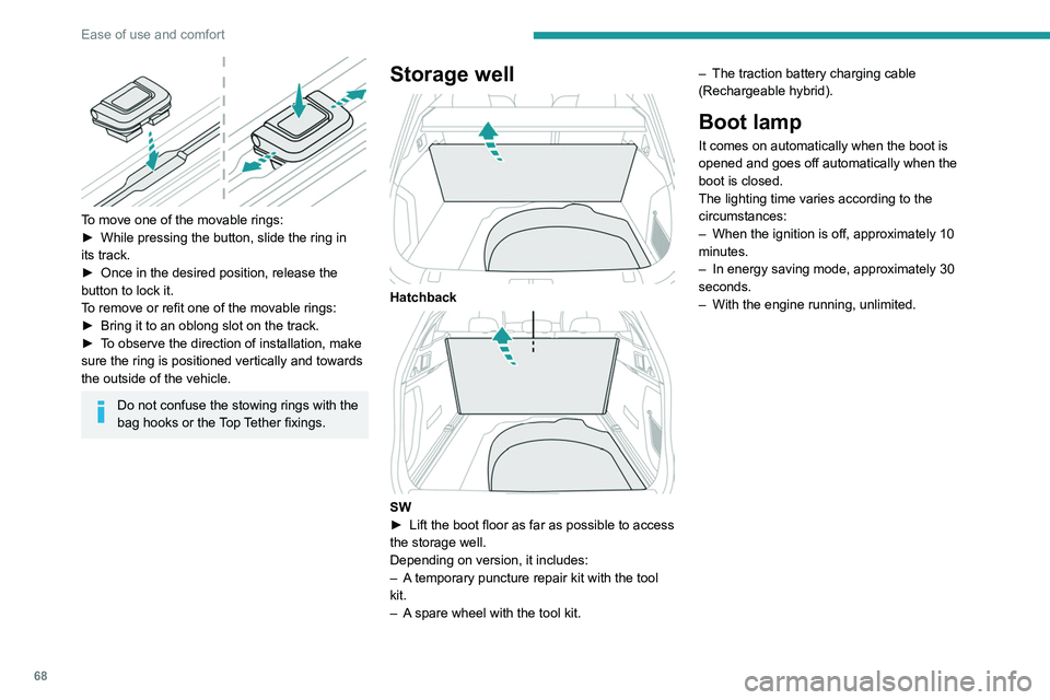 PEUGEOT 508 2021  Owners Manual 68
Ease of use and comfort
 
To move one of the movable rings:
► While pressing the button, slide the ring in 
its track.
►
 
Once in the desired position, release the 
button to lock it.
T

o rem