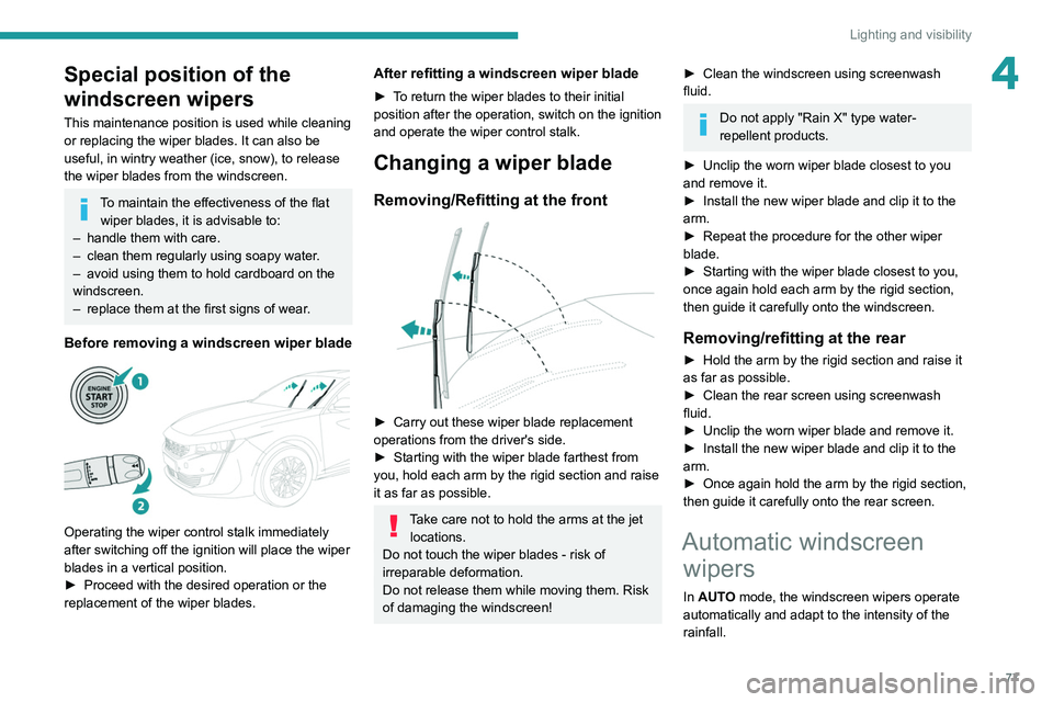 PEUGEOT 508 2021  Owners Manual 77
Lighting and visibility
4Special position of the 
windscreen wipers
This maintenance position is used while cleaning 
or replacing the wiper blades. It can also be 
useful, in wintry weather (ice, 