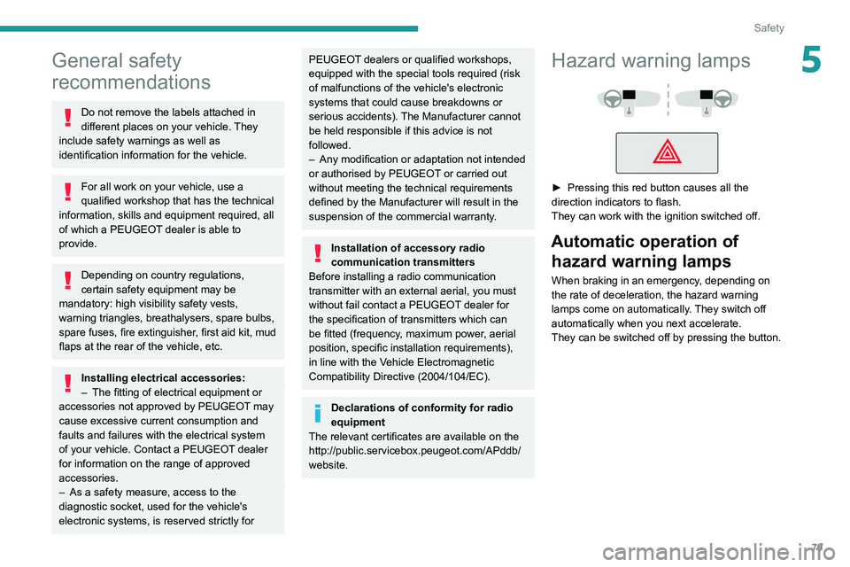 PEUGEOT 508 2021  Owners Manual 79
Safety
5General safety 
recommendations
Do not remove the labels attached in 
different places on your vehicle. They 
include safety warnings as well as 
identification information for the vehicle.