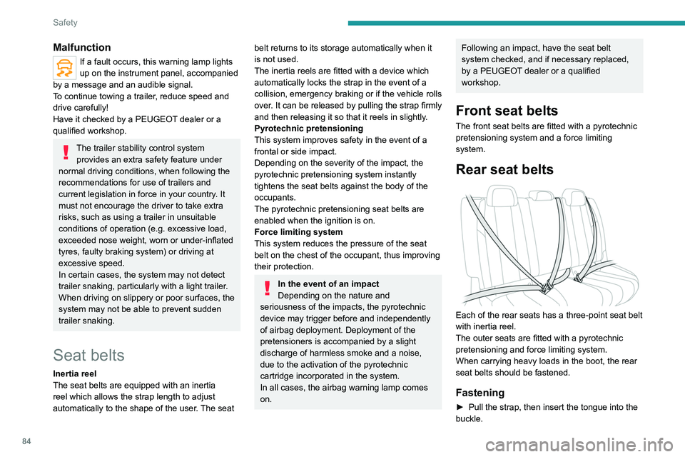 PEUGEOT 508 2021  Owners Manual 84
Safety
► Check that the seat belt is fastened correctly 
by pulling on the strap.
Unfastening
►  Press the red button on the buckle.
►  Guide the seat belt as it is reeled in.
Seat belt not f