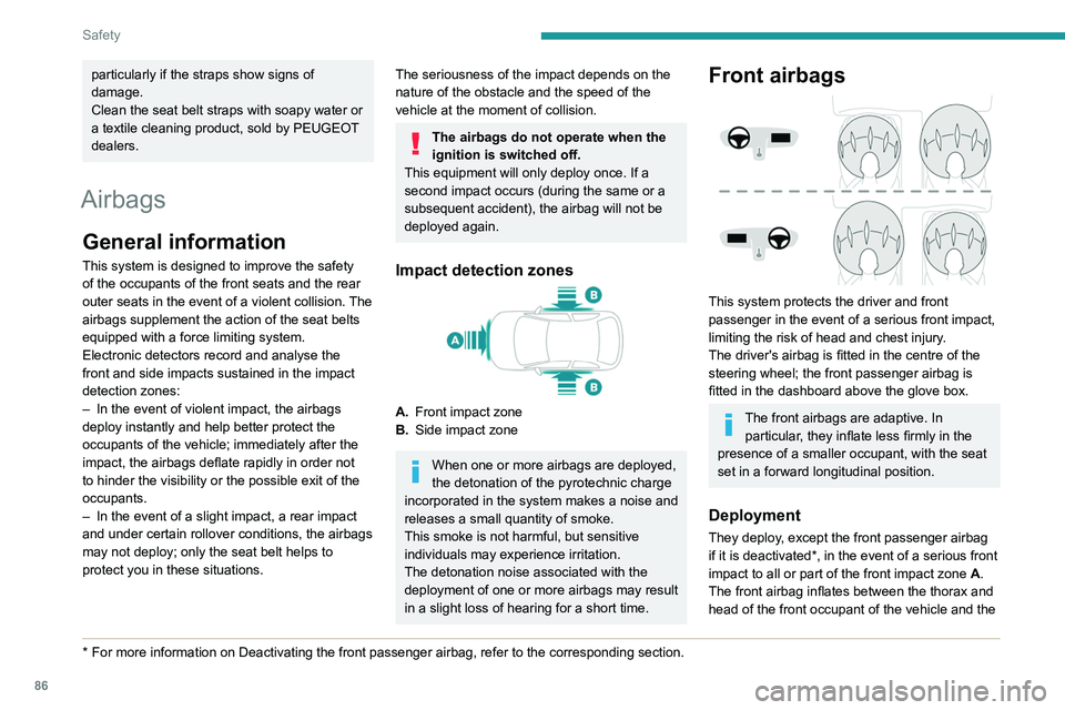 PEUGEOT 508 2021  Owners Manual 86
Safety
steering wheel, driver's side, and the dashboard, 
passenger's side, to cushion their forward 
movement.
Lateral airbags 
 
This system protects the driver and front 
passenger in th