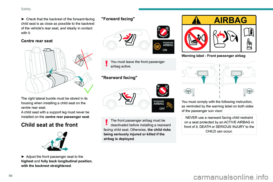 PEUGEOT 508 2021  Owners Manual 90
Safety
Deactivating the front 
passenger airbag
 
 
Passenger airbag OFF
To ensure the safety of the child, the front passenger airbag MUST be deactivated 
when a "rearward facing" child se