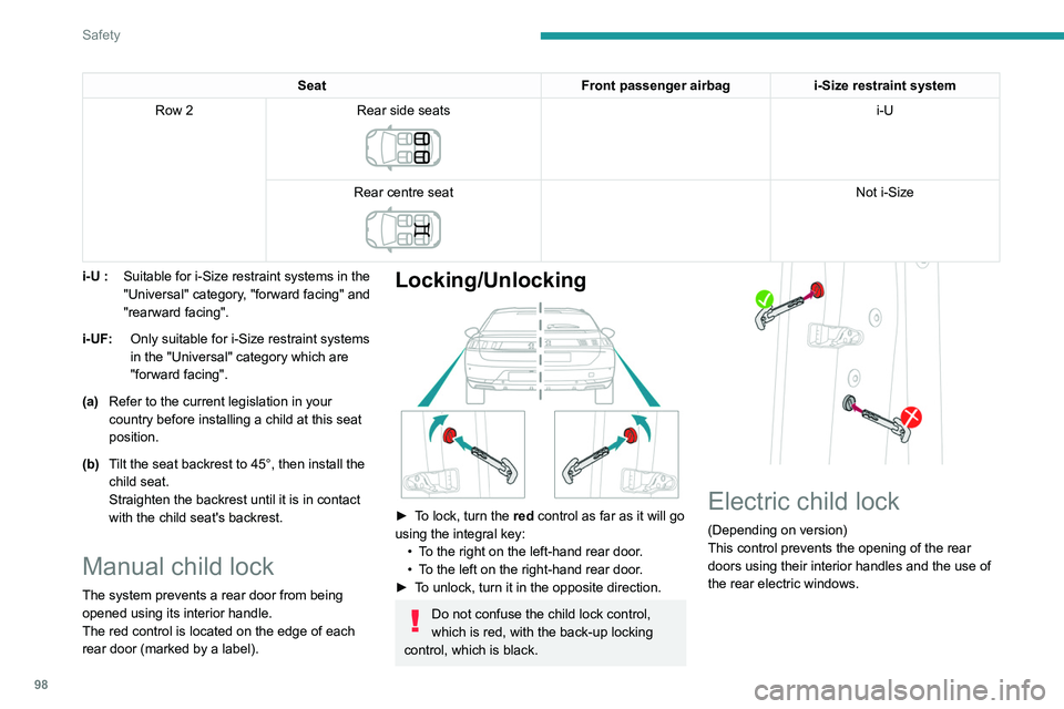 PEUGEOT 508 2021  Owners Manual 98
Safety
Activation/Deactivation 
 
► With the ignition on, press this button to 
activate/deactivate the child lock.
When the indicator lamp is on, the child lock is 
activated.
With the child loc