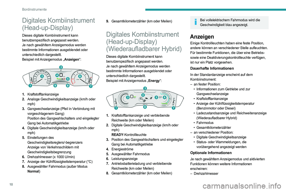 PEUGEOT 508 2021  Betriebsanleitungen (in German) 10
Bordinstrumente
Digitales Kombiinstrument 
(Head-up-Display)
Dieses digitale Kombiinstrument kann 
benutzerspezifisch angepasst werden.
Je nach gewähltem Anzeigemodus werden 
bestimmte Information
