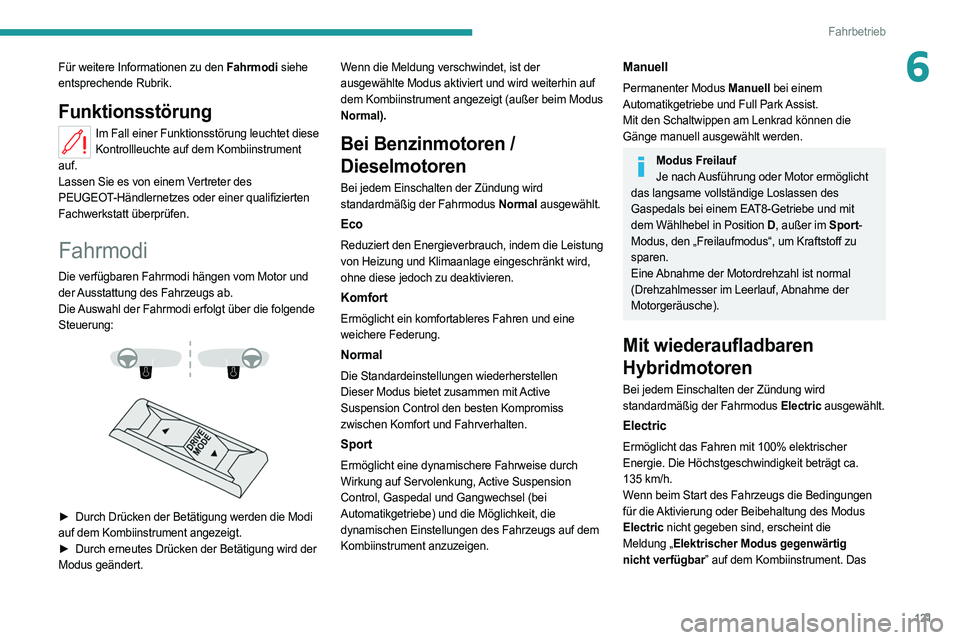PEUGEOT 508 2021  Betriebsanleitungen (in German) 121
Fahrbetrieb
6Für weitere Informationen zu den Fahrmodi siehe 
entsprechende Rubrik.
Funktionsstörung
Im Fall einer Funktionsstörung leuchtet diese Kontrollleuchte auf dem Kombiinstrument 
auf.
