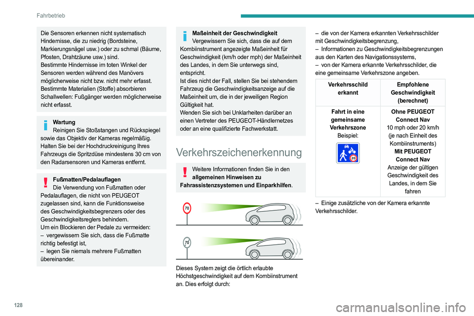 PEUGEOT 508 2021  Betriebsanleitungen (in German) 128
Fahrbetrieb
Die Sensoren erkennen nicht systematisch 
Hindernisse, die zu niedrig (Bordsteine, 
Markierungsnägel usw.) oder zu schmal (Bäume, 
Pfosten, Drahtzäune usw.) sind.
Bestimmte Hinderni