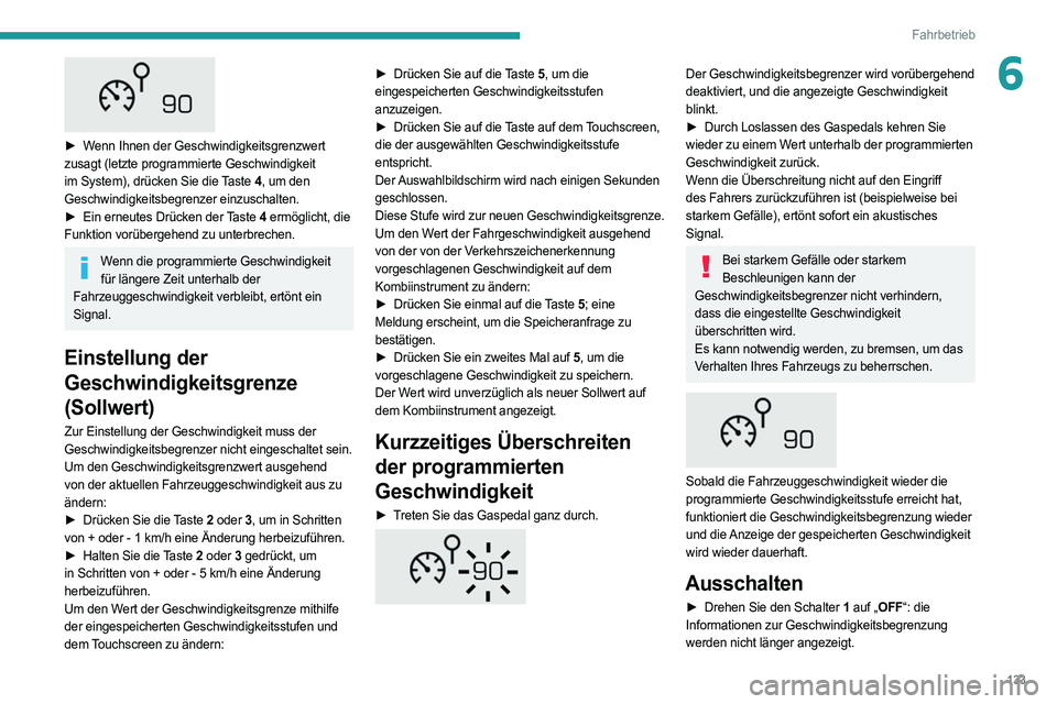 PEUGEOT 508 2021  Betriebsanleitungen (in German) 133
Fahrbetrieb
6
 
► Wenn Ihnen der Geschwindigkeitsgrenzwert 
zusagt (letzte programmierte Geschwindigkeit 
im System), drücken Sie die Taste 4, um den 
Geschwindigkeitsbegrenzer einzuschalten.
