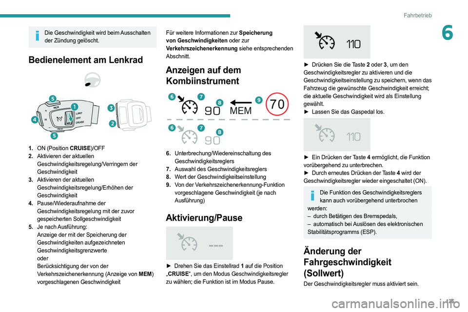 PEUGEOT 508 2021  Betriebsanleitungen (in German) 135
Fahrbetrieb
6Die Geschwindigkeit wird beim Ausschalten der Zündung gelöscht.
Bedienelement am Lenkrad 
 
1. ON (Position CRUISE)/OFF
2. Aktivieren der aktuellen 
Geschwindigkeitsregelung/Verring