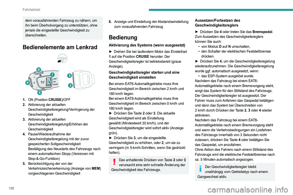 PEUGEOT 508 2021  Betriebsanleitungen (in German) 138
Fahrbetrieb
dem vorausfahrenden Fahrzeug zu nähern, um 
ihn beim Überholvorgang zu unterstützen, ohne 
jemals die eingestellte Geschwindigkeit zu 
überschreiten.
Bedienelemente am Lenkrad
1.ON