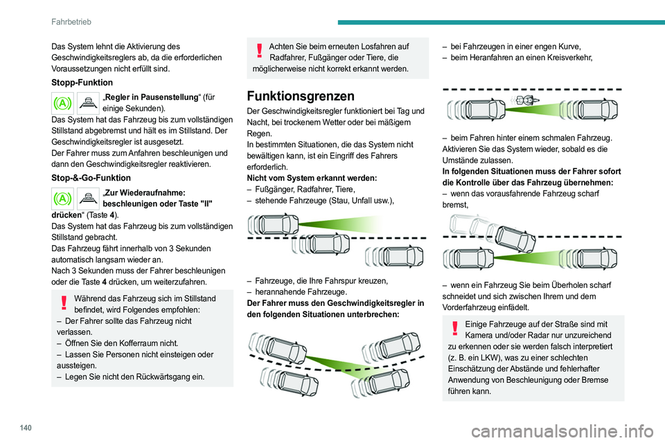 PEUGEOT 508 2021  Betriebsanleitungen (in German) 140
Fahrbetrieb
Besondere Aufmerksamkeit ist geboten:–  wenn Motorräder auf der Fahrbahn sind 
und wenn die Fahrzeuge spurversetzt fahren,
–  wenn Sie in einen Tunnel fahren oder eine 
Brücke ü