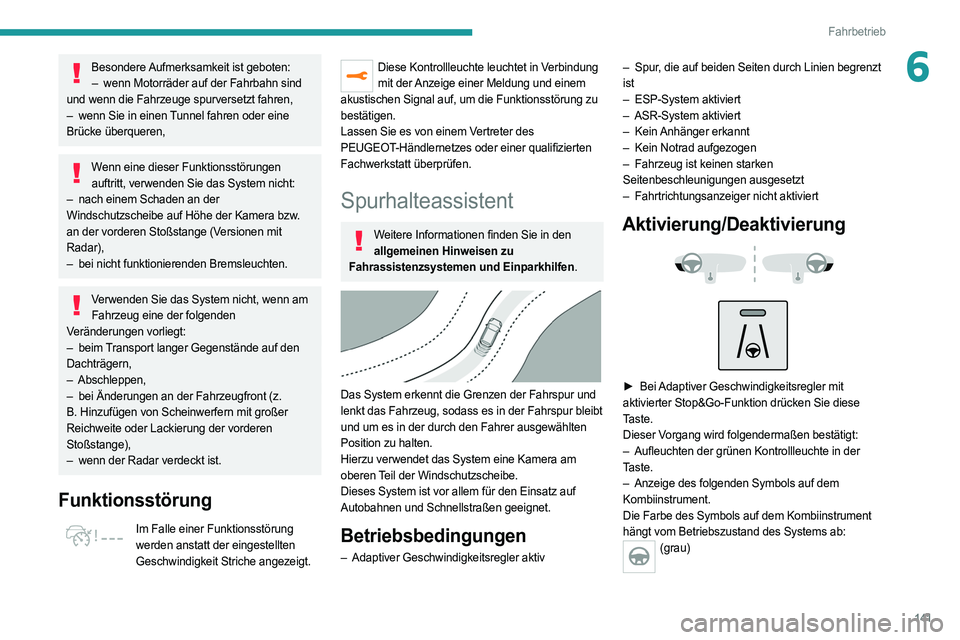 PEUGEOT 508 2021  Betriebsanleitungen (in German) 141
Fahrbetrieb
6Besondere Aufmerksamkeit ist geboten:–  wenn Motorräder auf der Fahrbahn sind  
und wenn die Fahrzeuge spurversetzt fahren,
–
 
wenn Sie in einen 
 Tunnel fahren oder eine 
Brüc