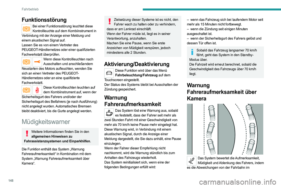 PEUGEOT 508 2021  Betriebsanleitungen (in German) 148
Fahrbetrieb
Verhältnis zu den Fahrbahnmarkierungen 
identifiziert.
Hierzu verwendet das System eine Kamera am 
oberen Teil der Windschutzscheibe.
Diese Funktion ist besonders gut für Schnellstra