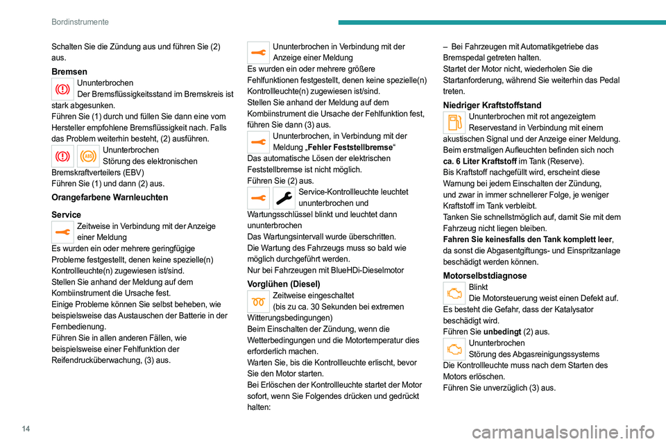 PEUGEOT 508 2021  Betriebsanleitungen (in German) 14
Bordinstrumente
Schalten Sie die Zündung aus und führen Sie (2) 
aus.
BremsenUnunterbrochenDer Bremsflüssigkeitsstand im Bremskreis ist 
stark abgesunken.
Führen Sie (1) durch und füllen Sie d