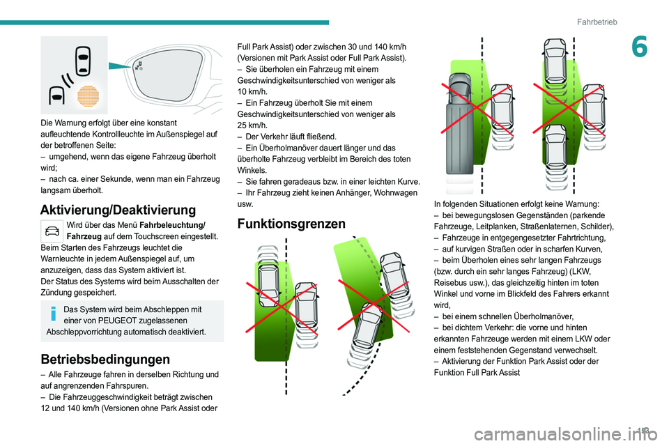 PEUGEOT 508 2021  Betriebsanleitungen (in German) 153
Fahrbetrieb
6
 
Die Warnung erfolgt über eine konstant 
aufleuchtende Kontrollleuchte im Außenspiegel auf 
der betroffenen Seite:
– 
umgehend, wenn das eigene Fahrzeug überholt
  
wird;
–
 