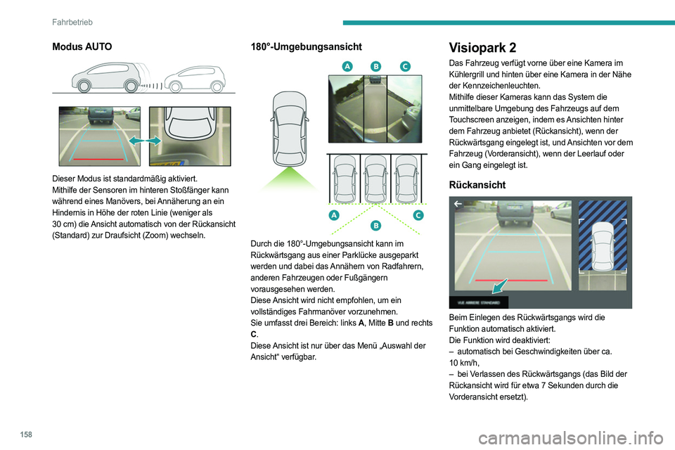 PEUGEOT 508 2021  Betriebsanleitungen (in German) 158
Fahrbetrieb
– durch Drücken des weißen Pfeils in der oberen 
linken Ecke des Touchscreens,
Im Fall des Anbringens eines Anhängers  oder eines Fahrradträgers am Kugelkopf 
verdunkelt sich der