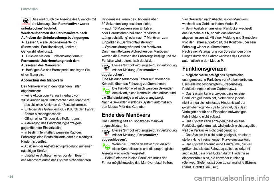 PEUGEOT 508 2021  Betriebsanleitungen (in German) 166
Fahrbetrieb
– Das System kann durch einen falschen 
Reifendruck beeinträchtigt werden.
–  Wenn der Kofferraum zu schwer beladen ist, 
kann der Neigungswinkel des Fahrzeugs die 
Entfernungsmes