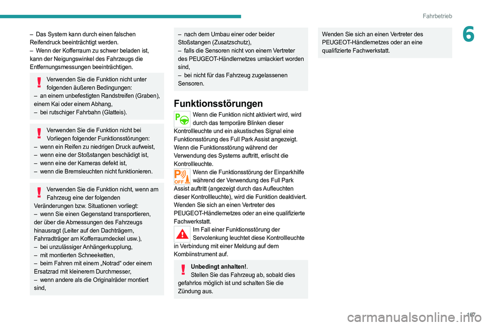 PEUGEOT 508 2021  Betriebsanleitungen (in German) 167
Fahrbetrieb
6– Das System kann durch einen falschen 
Reifendruck beeinträchtigt werden.
–
 
W
 enn der Kofferraum zu schwer beladen ist, 
kann der Neigungswinkel des Fahrzeugs die 
Entfernung