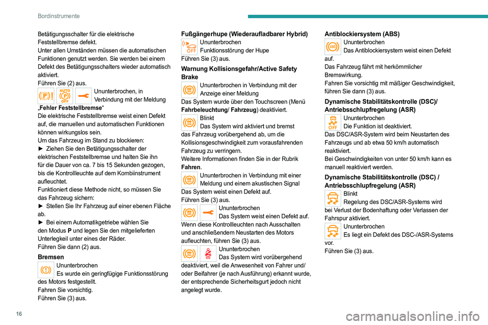 PEUGEOT 508 2021  Betriebsanleitungen (in German) 16
Bordinstrumente
Betätigungsschalter für die elektrische 
Feststellbremse defekt.
Unter allen Umständen müssen die automatischen 
Funktionen genutzt werden. Sie werden bei einem 
Defekt des Bet