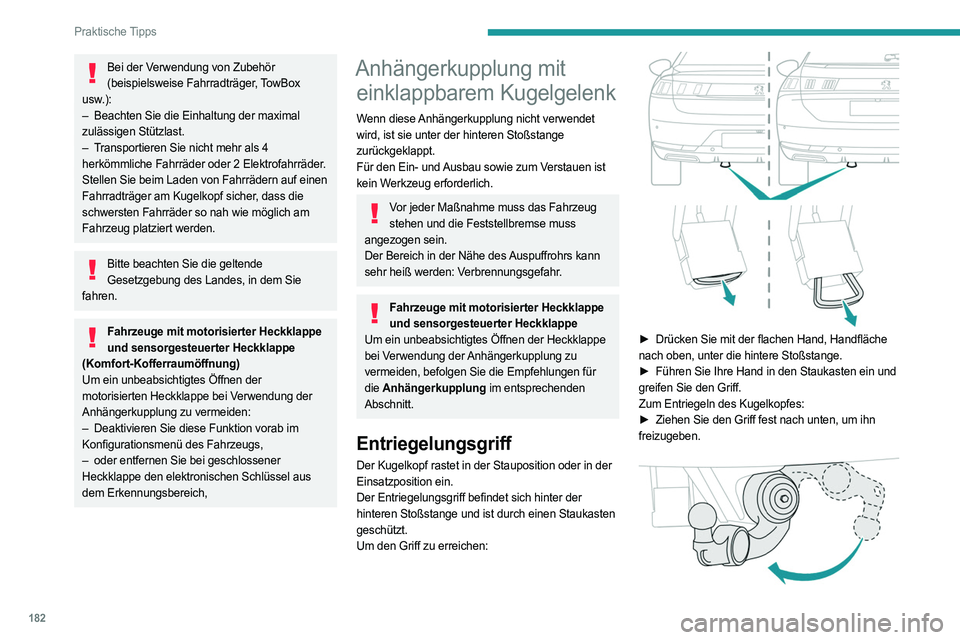 PEUGEOT 508 2021  Betriebsanleitungen (in German) 182
Praktische Tipps
Bei der Verwendung von Zubehör (beispielsweise Fahrradträger, TowBox 
usw.):
–
 
Beachten Sie die Einhaltung der maximal
  
zulässigen Stützlast.
–
 
T

ransportieren Sie 