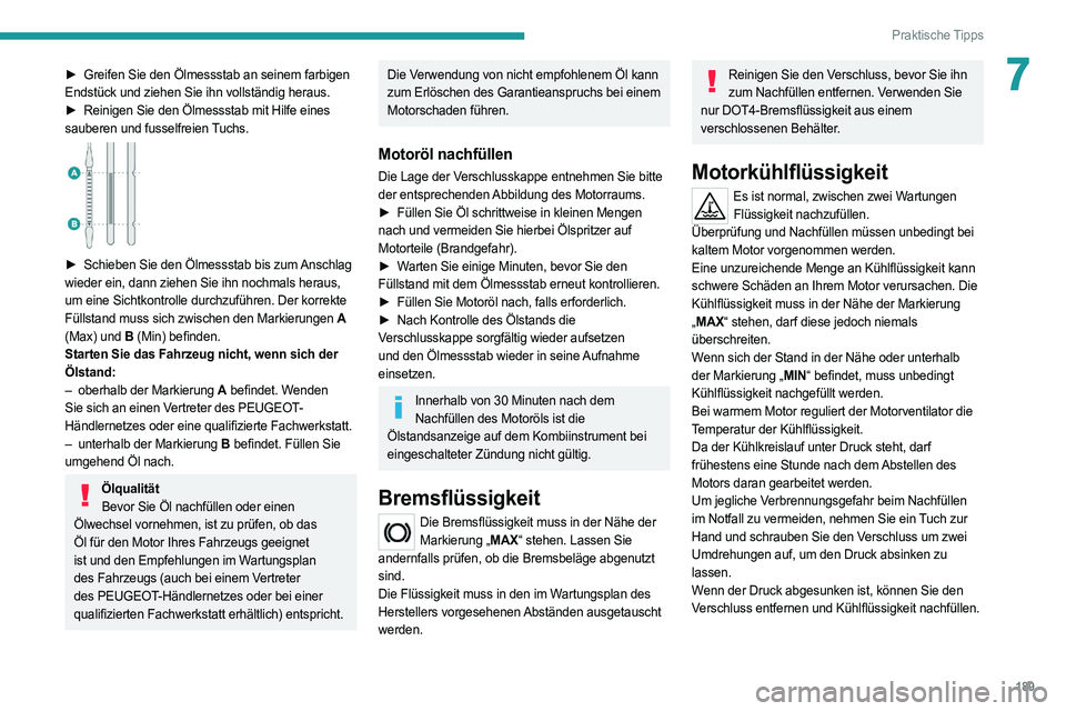 PEUGEOT 508 2021  Betriebsanleitungen (in German) 189
Praktische Tipps
7► Greifen Sie den Ölmessstab an seinem farbigen 
Endstück und ziehen Sie ihn vollständig heraus.
►
 
Reinigen Sie den Ölmessstab mit Hilfe eines
  
sauberen und fusselfre