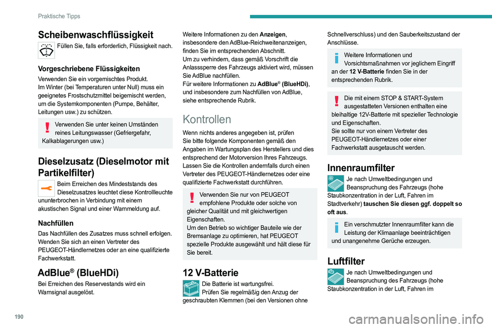 PEUGEOT 508 2021  Betriebsanleitungen (in German) 190
Praktische Tipps
Scheibenwaschflüssigkeit
Füllen Sie, falls erforderlich, Flüssigkeit nach. 
Vorgeschriebene Flüssigkeiten
Verwenden Sie ein vorgemischtes Produkt.
Im Winter (bei Temperaturen 