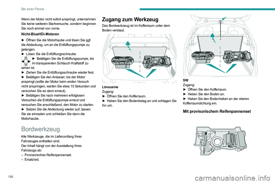 PEUGEOT 508 2021 Betriebsanleitungen (in German) 198
Bei einer Panne
Mit Reserverad
Dieses Werkzeug ist für den Gebrauch am Fahrzeug bestimmt und kann je nach
Ausstattung variieren.
Verwenden Sie es nicht für andere Zwecke.
Der Wagenheber darf PEUGEOT 508 2021 Betriebsanleitungen (in German) 198
Bei einer Panne
Mit Reserverad
Dieses Werkzeug ist für den Gebrauch am Fahrzeug bestimmt und kann je nach
Ausstattung variieren.
Verwenden Sie es nicht für andere Zwecke.
Der Wagenheber darf