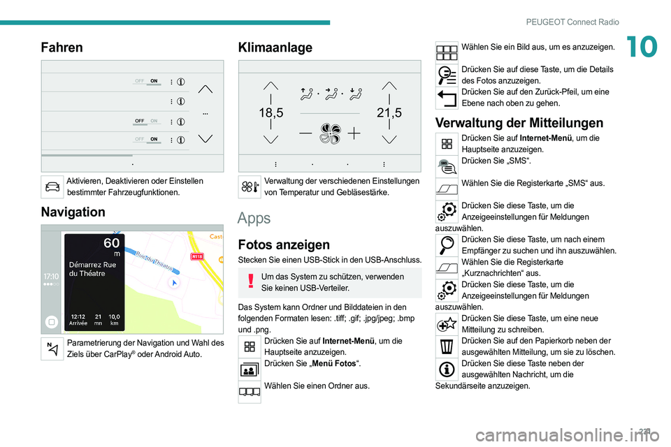 PEUGEOT 508 2021  Betriebsanleitungen (in German) 231
PEUGEOT Connect Radio
10Fahren 
 
Aktivieren, Deaktivieren oder Einstellen bestimmter Fahrzeugfunktionen.
Navigation 
 
Parametrierung der Navigation und Wahl des Ziels über CarPlay®  oder Andro