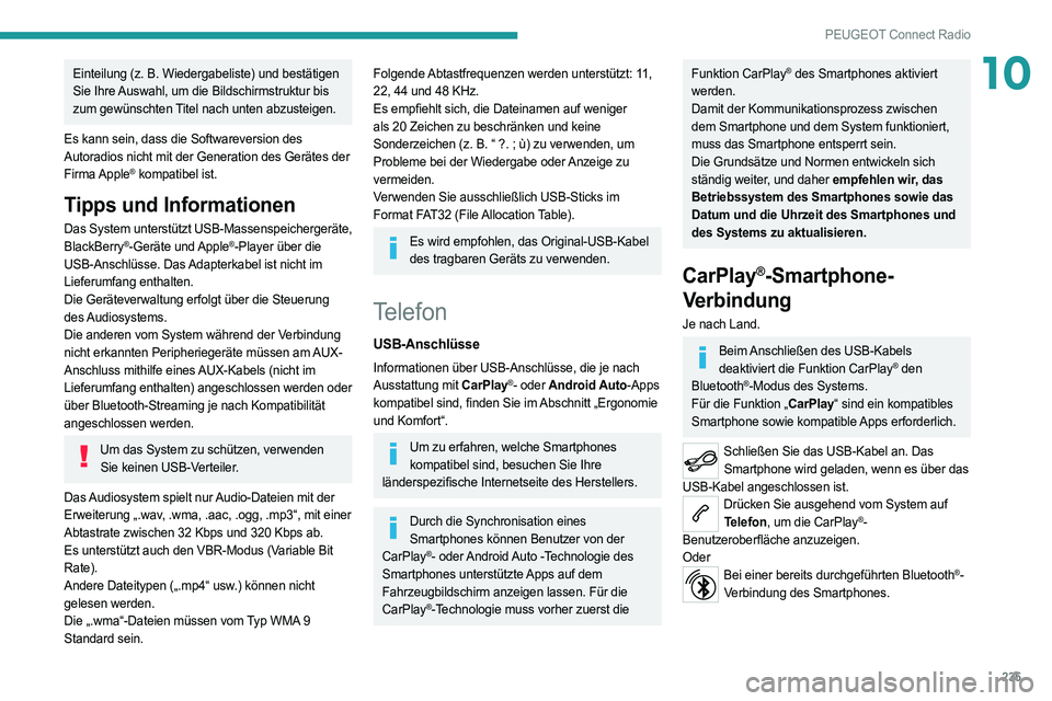 PEUGEOT 508 2021  Betriebsanleitungen (in German) 235
PEUGEOT Connect Radio
10Einteilung (z. B. Wiedergabeliste) und bestätigen 
Sie Ihre Auswahl, um die Bildschirmstruktur bis 
zum gewünschten Titel nach unten abzusteigen.
Es kann sein, dass die S