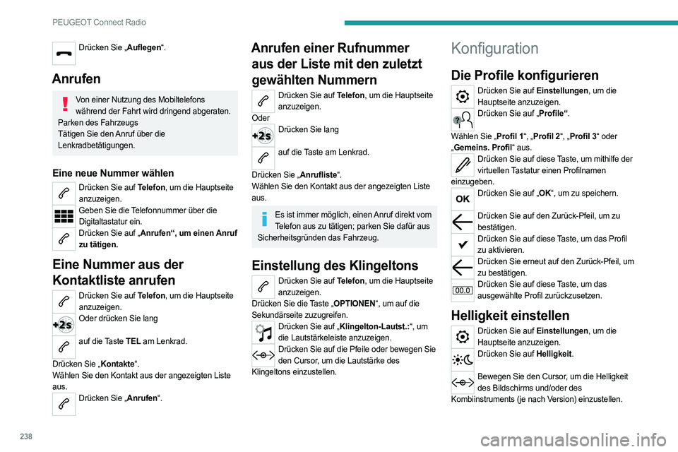 PEUGEOT 508 2021  Betriebsanleitungen (in German) 238
PEUGEOT Connect Radio
Drücken Sie „Auflegen“. 
Anrufen
Von einer Nutzung des Mobiltelefons 
während der Fahrt wird dringend abgeraten.
Parken des Fahrzeugs
Tätigen Sie den Anruf über die 
