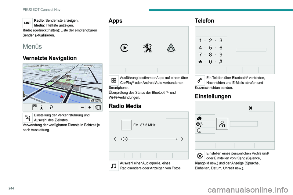 PEUGEOT 508 2021  Betriebsanleitungen (in German) 244
PEUGEOT Connect Nav
Radio: Senderliste anzeigen.Media: Titelliste anzeigen.
Radio (gedrückt halten): Liste der empfangbaren 
Sender aktualisieren.
Menüs
Vernetzte Navigation 
 
Einstellung der V