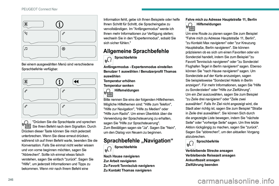 PEUGEOT 508 2021  Betriebsanleitungen (in German) 246
PEUGEOT Connect Nav
 
Bei einem ausgewählten Menü sind verschiedene 
Sprachbefehle verfügbar.
 
 
"Drücken Sie die Sprachtaste und sprechen Sie Ihren Befehl nach dem Signalton. Durch 
Drü