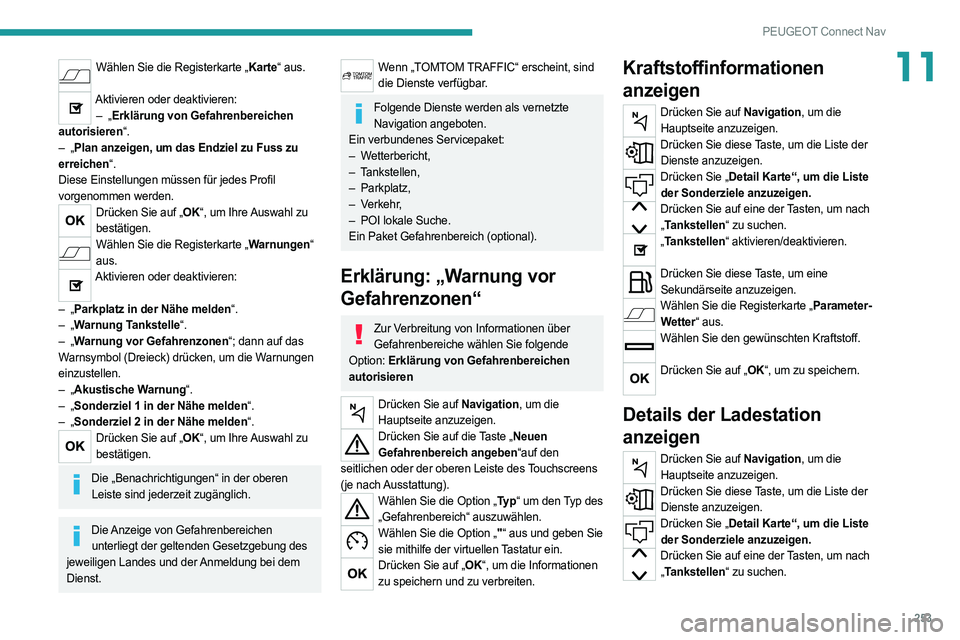 PEUGEOT 508 2021  Betriebsanleitungen (in German) 253
PEUGEOT Connect Nav
11Wählen Sie die Registerkarte „Karte“ aus. 
Aktivieren oder deaktivieren:
–   „Erklärung von Gefahrenbereichen 
autorisieren“.
–
 
„Plan anzeigen, um das Endzi