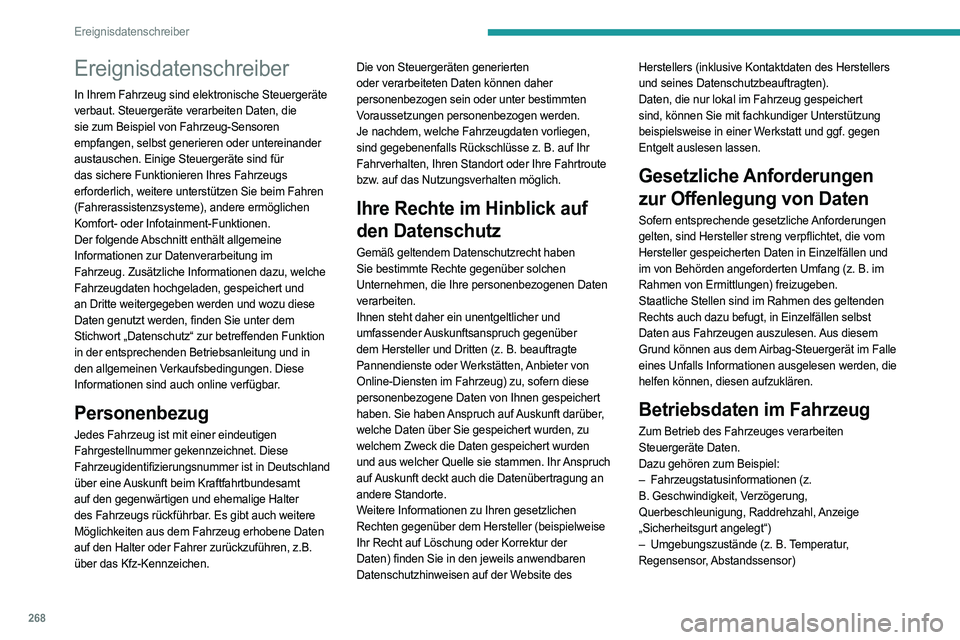 PEUGEOT 508 2021  Betriebsanleitungen (in German) 268
Ereignisdatenschreiber
Ereignisdatenschreiber
In Ihrem Fahrzeug sind elektronische Steuergeräte 
verbaut. Steuergeräte verarbeiten Daten, die 
sie zum Beispiel von Fahrzeug-Sensoren 
empfangen, 