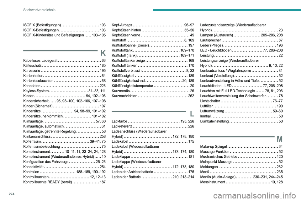PEUGEOT 508 2021  Betriebsanleitungen (in German) 274
Stichwortverzeichnis
ISOFIX (Befestigungen)    103
ISOFIX-Befestigungen     
103
ISOFIX-Kindersitze und Befestigungen
   
103–105
K
Kabelloses Ladegerät    66
Kälteschutz     
185
Karosserie
 