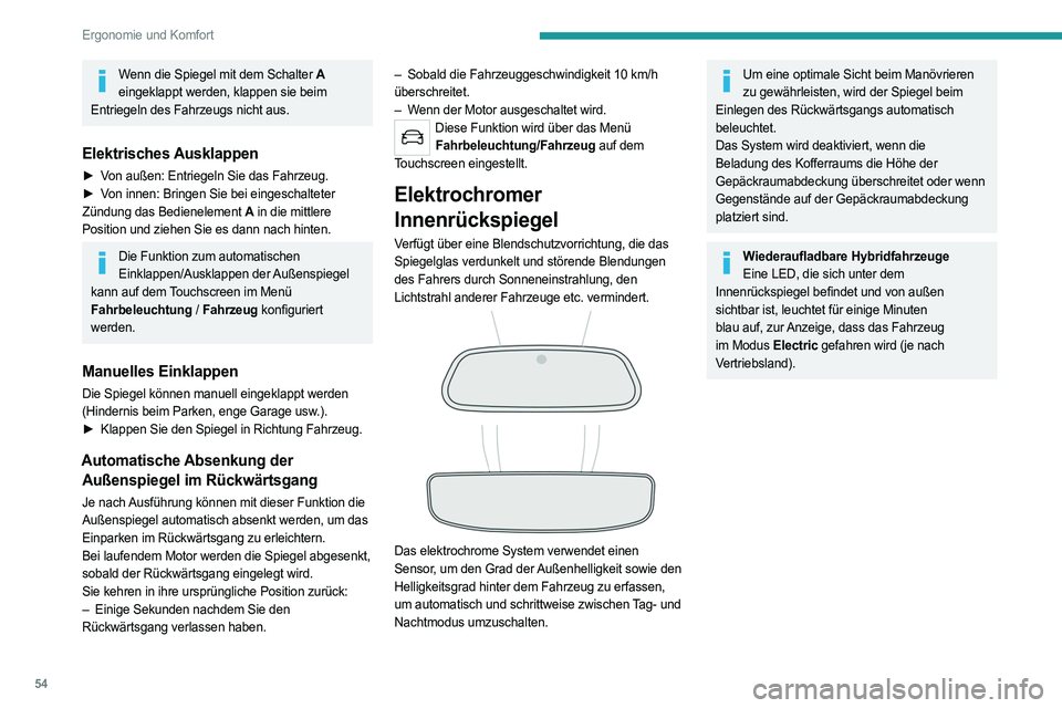 PEUGEOT 508 2021  Betriebsanleitungen (in German) 54
Ergonomie und Komfort
Wenn die Spiegel mit dem Schalter A eingeklappt werden, klappen sie beim 
Entriegeln des Fahrzeugs nicht aus.
Elektrisches Ausklappen
► Von außen: Entriegeln Sie das Fahrze