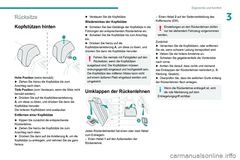 PEUGEOT 508 2021  Betriebsanleitungen (in German) 55
Ergonomie und Komfort
3Rücksitze
Kopfstützen hinten 
 
Hohe Position (wenn benutzt):
► Ziehen Sie hierzu die Kopfstütze bis zum  
Anschlag nach oben.
Tiefe Position (zum Verstauen, wenn die Si