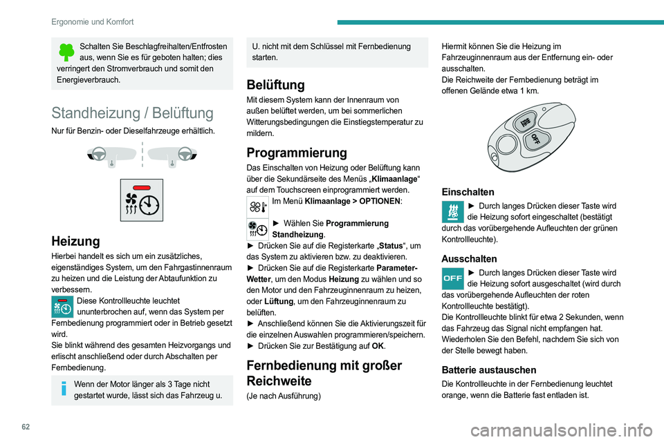 PEUGEOT 508 2021  Betriebsanleitungen (in German) 62
Ergonomie und Komfort
Schalten Sie Beschlagfreihalten/Entfrosten aus, wenn Sie es für geboten halten; dies 
verringert den Stromverbrauch und somit den 
Energieverbrauch.
Standheizung / Belüftung