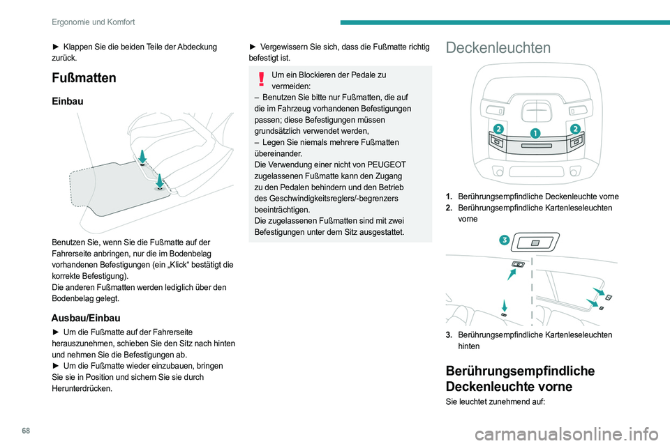 PEUGEOT 508 2021  Betriebsanleitungen (in German) 68
Ergonomie und Komfort
► Klappen Sie die beiden Teile der Abdeckung 
zurück.
Fußmatten
Einbau 
 
Benutzen Sie, wenn Sie die Fußmatte auf der 
Fahrerseite anbringen, nur die im Bodenbelag 
vorha