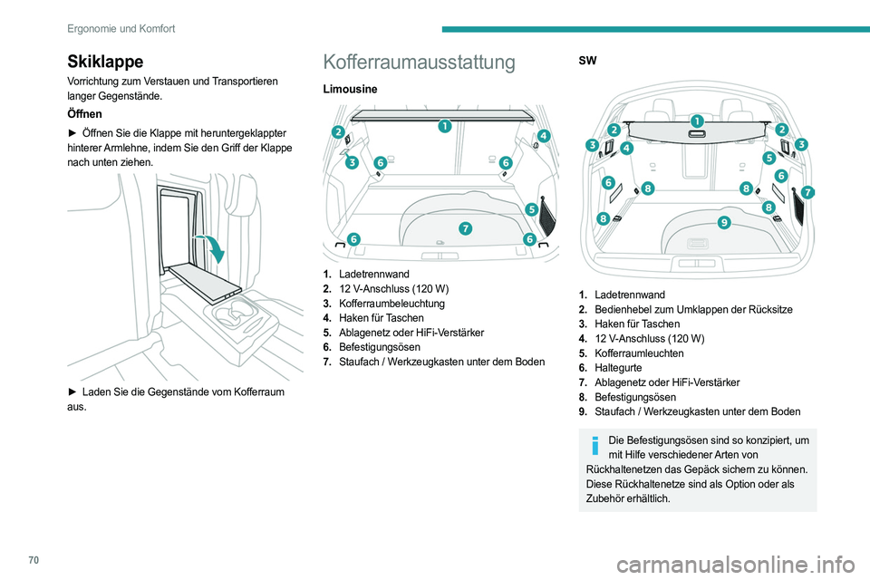 PEUGEOT 508 2021  Betriebsanleitungen (in German) 70
Ergonomie und Komfort
Skiklappe
Vorrichtung zum Verstauen und Transportieren 
langer Gegenstände.
Öffnen
► Öffnen Sie die Klappe mit heruntergeklappter 
hinterer Armlehne, indem Sie den Griff 